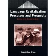 Language Revitalization Processes and Prospects Quichua in the Ecuadorian Andes by King, Kendall A., 9781853594946