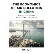 The Economics of Air Pollution in China by Ma, Jun; Cleary, Bernard; Ma, Damien, 9780231174947