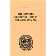 The Economic History of India in the Victorian Age: From the Accession of Queen Victoria in 1837 to the Commencement of the Twentieth Century by Chunder Dutt,Romesh, 9780415244947