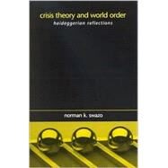 Crisis Theory and World Order: Heideggerian Reflections by Swazo, Norman K., 9780791454947