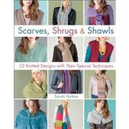 Scarves, Shrugs & Shawls 22 Knitted Designs with Their Special Techniques by Hatton, Sarah; Brant, Sharon, 9781250024947