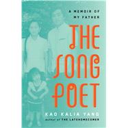 The Song Poet A Memoir of My Father by Yang, Kao Kalia, 9781627794947