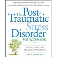 The Post-Traumatic Stress Disorder Sourcebook A Guide to Healing, Recovery, and Growth by Schiraldi, Glenn, 9780071614948