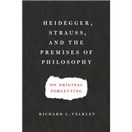 Heidegger, Strauss, and the Premises of Philosophy by Velkley, Richard L., 9780226214948