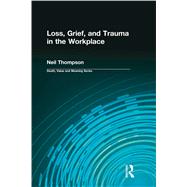 Loss, Grief, and Trauma in the Workplace by Thompson, Neil; Lund, Dale A., 9780415784948