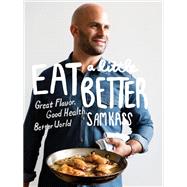 Eat a Little Better Great Flavor, Good Health, Better World: A Cookbook by Kass, Sam, 9780451494948