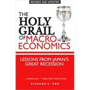 The Holy Grail of Macroeconomics Lessons from Japan's Great Recession by Koo, Richard C., 9780470824948