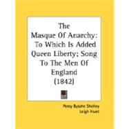 Masque of Anarchy : To Which Is Added Queen Liberty; Song to the Men of England (1842) by Shelley, Percy Bysshe; Hunt, Leigh, 9780548754948