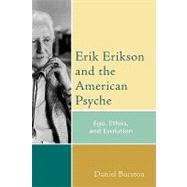 Erik Erikson and the American Psyche Ego, Ethics, and Evolution by Burston, Daniel, 9780765704948