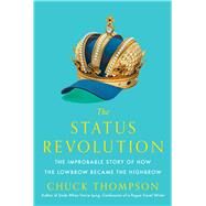 The Status Revolution The Improbable Story of How the Lowbrow Became the Highbrow by Thompson, Chuck, 9781476764948