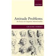 Attitude Problems An Essay on Linguistic Intensionality by Forbes, Graeme, 9780199274949