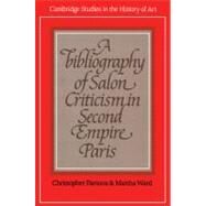 A Bibliography of Salon Criticism in Second Empire Paris by Christopher Parsons , Martha Ward, 9780521154949