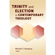 Trinity and Election in Contemporary Theology by Dempsey, Michael T., 9780802864949