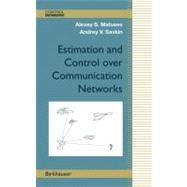 Estimation And Control over Communication Networks by Matveev, Alexey S.; Savkin, Andrey V., 9780817644949