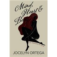 Mind, Heart & Body The Process of Love by Ortega, Jocelyn, 9798350904949