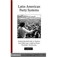 Latin American Party Systems by Herbert Kitschelt , Kirk A. Hawkins , Juan Pablo Luna , Guillermo Rosas , Elizabeth J. Zechmeister, 9780521114950