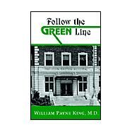 Follow the Green Line by King, William Payne, M.D., 9781401084950