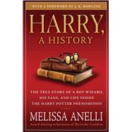 Harry, A History The True Story of a Boy Wizard, His Fans, and Life Inside the Harry Potter Phenomenon by Anelli, Melissa; Rowling, J.K., 9781416554950