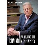 Have We Lost Our Common Sense? by Terrell, Bob, 9781452024950