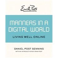 Emily Post's Manners in a Digital World Living Well Online by Senning, Daniel Post; Post, Anna, 9781453254950