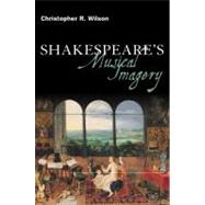 Shakespeare's Musical Imagery by Wilson, Christopher R., 9781847064950