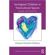 Immigrant Children in Transcultural Spaces: Language, Learning, and Love by Faulstich Orellana; Marjorie, 9781138804951