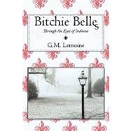 Bitchie Belles: Through the Eyes of Indiana by Lemoine, G. M., 9781452014951
