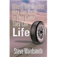 Where the Rubber Hits the Road in This Game They Call Life by Wordsmith, Steve, 9781483634951