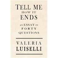 Tell Me How It Ends by Luiselli, Valeria; Anderson, Jon Lee, 9781566894951