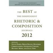 The Best of the Independent Rhetoric and Composition Journals 2012 by Parks, Steve; Bailie, Brian; Christiansen, Heather; Ceraso, Stephanie; Moss, Beverly, 9781602354951