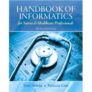 Handbook of Informatics for Nurses & Healthcare Professionals by Hebda, Toni Lee, BSN, M.N.Ed., Ph.D., MSIS,; Czar, Patricia, RN, 9780132574952