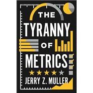 The Tyranny of Metrics by Muller, Jerry Z., 9780691174952