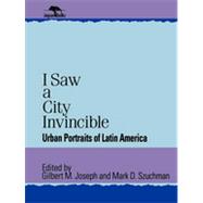 I Saw a City Invincible Urban Portraits of Latin America by Joseph, Gilbert M.; Szuchman, Mark D., 9780842024952