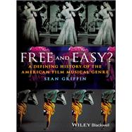 Free and Easy? A Defining History of the American Film Musical Genre by Griffin, Sean, 9781405194952