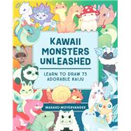Kawaii Monsters Unleashed Learn to Draw 75 Adorable Kaiju by Moyer, Masako, 9781577154952