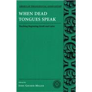 When Dead Tongues Speak Teaching Beginning Greek and Latin by Gruber-Miller, John, 9780195174953