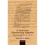 A Discourse Concerning Algebra English Algebra to 1685 by Stedall, Jacqueline A., 9780198524953
