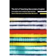 The Art of Teaching Secondary English: Innovative and Creative Approaches by McGuinn, Nicholas; Stevens, David, 9780203464953
