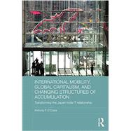 International Mobility, Global Capitalism, and Changing Structures of Accumulation: Transforming the Japan-India IT Relationship by D'Costa; Anthony P., 9780415564953