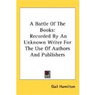 A Battle Of The Books: Recorded by an Unknown Writer for the Use of Authors and Publishers by Hamilton, Gail, 9780548464953