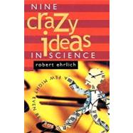 Nine Crazy Ideas in Science by Ehrlich, Robert, 9780691094953