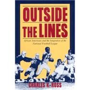 Outside the Lines : African Americans and the Integration of the National Football League by Ross, Charles K., 9780814774953