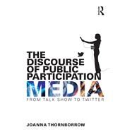 The Discourse of Public Participation Media: From Talk Show to Twitter by Thornborrow; Joanna, 9781138024953