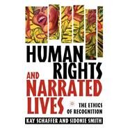 Human Rights and Narrated Lives The Ethics of Recognition by Smith, Sidonie; Schaffer, Kay, 9781403964953