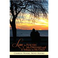 Love Is Poetry, My Dreams and a Tribute to My Dad by Hooks, Charles; Hooks, Boyd, 9781499004953