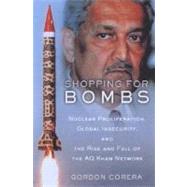 Shopping for Bombs Nuclear Proliferation, Global Insecurity, and the Rise and Fall of the A.Q. Khan Network by Corera, Gordon, 9780195304954