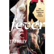 Fever How Rock 'n' Roll Transformed Gender in America by Riley, Tim, 9780312424954