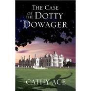 The Case of the Dotty Dowager by Ace, Cathy, 9780727884954