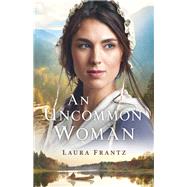 An Uncommon Woman by Frantz, Laura, 9780800734954