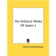 The Political Works of James I by McIlwain, Charles Howard, 9781428634954